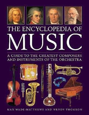 Music, The Encyclopedia of: A guide to the greatest composers and the instruments of the orchestra - Max Wade-Matthews - Bøger - Anness Publishing - 9780754835028 - 30. juni 2020