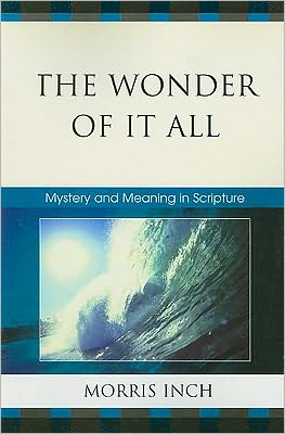 Cover for Morris A. Inch · The Wonder of It All: Mystery and Meaning in Scripture (Paperback Book) (2009)