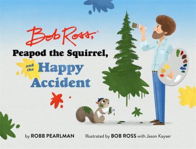 Bob Ross, Peapod the Squirrel, and the Happy Accident - Bob Ross - Książki - Running Press,U.S. - 9780762474028 - 10 marca 2022