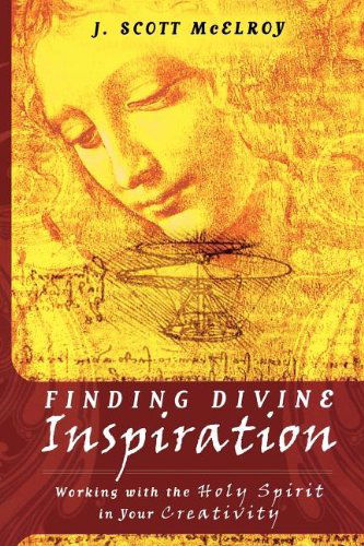 Finding Divine Inspiration: Working with the Holy Spirit in Your Creativity - J. Scott Mcelroy - Books - Destiny Image - 9780768427028 - November 1, 2008