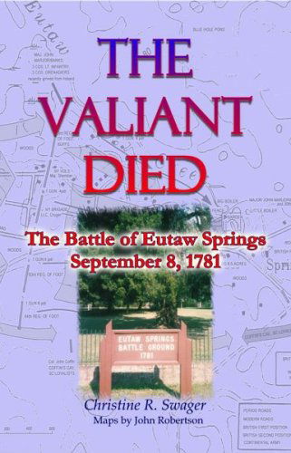 Cover for Christine R. Swager · The Valiant Died, the Battle of Eutaw Springs, September 8, 1781 (Paperback Book) (2009)