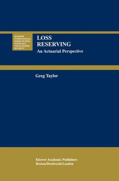 Cover for Gregory Taylor · Loss Reserving: An Actuarial Perspective - Huebner International Series on Risk, Insurance and Economic Security (Inbunden Bok) [2000 edition] (2000)