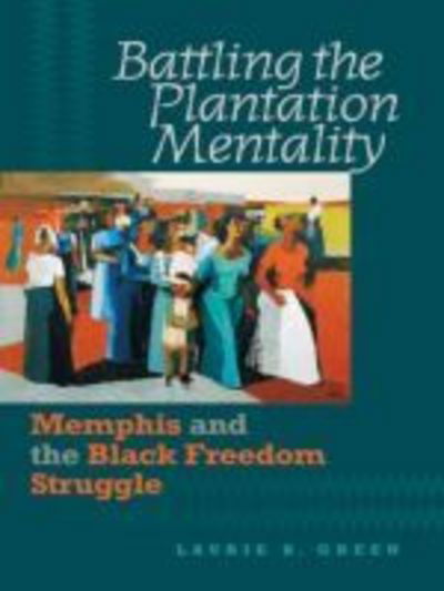 Cover for Laurie B. Green · Battling the Plantation Mentality: Memphis and the Black Freedom Struggle - The John Hope Franklin Series in African American History and Culture (Paperback Book) [New edition] (2007)