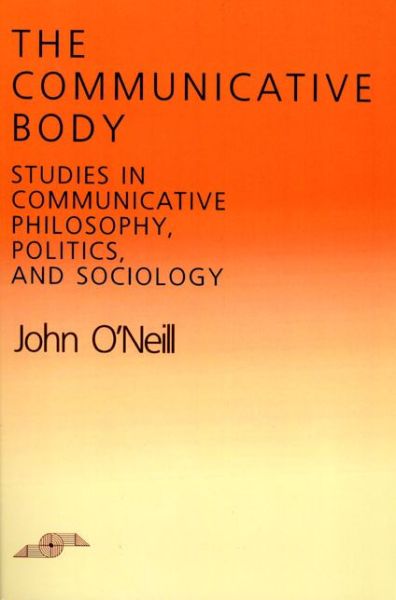 Cover for O'Neill · The Communicative Body - Studies in Phenomenology and Existential Philosophy (Paperback Book) (1989)