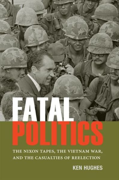 Cover for Ken Hughes · Fatal Politics: The Nixon Tapes, the Vietnam War, and the Casualties of Reelection (Hardcover Book) (2015)