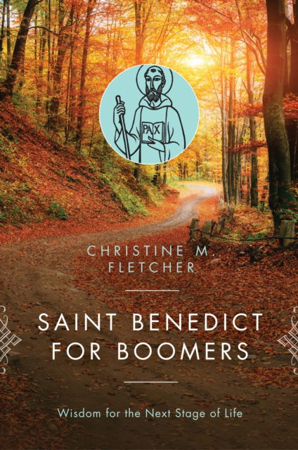 Saint Benedict for Boomers : Wisdom for the Next Stage of Life - Christine M. Fletcher - Books - Liturgical Press - 9780814647028 - May 25, 2017