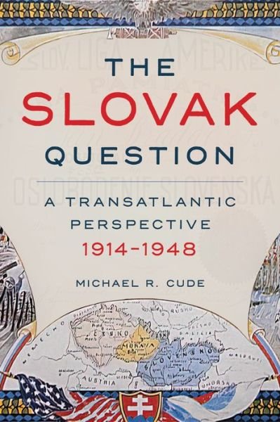 Cover for Michael Cude · The Slovak Question: A Transatlantic Perspective, 1914-1948 (Gebundenes Buch) (2022)