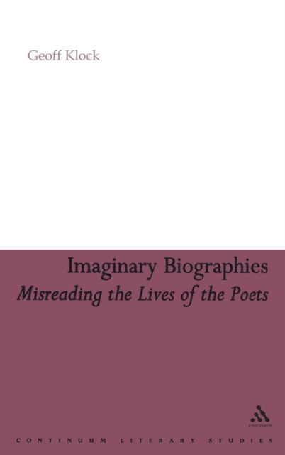 Cover for Geoff Klock · Imaginary Biographies: Misreading the Lives of the Poets (Hardcover Book) (2007)