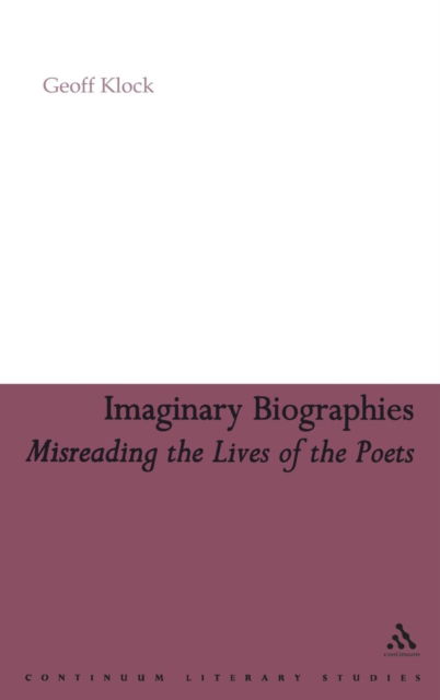 Imaginary Biographies: Misreading the Lives of the Poets - Geoff Klock - Books - Bloomsbury Publishing PLC - 9780826428028 - June 1, 2007