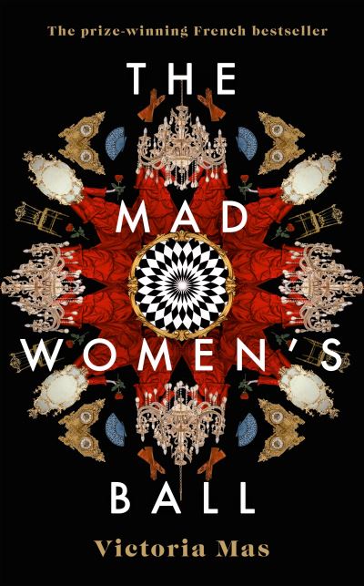 Cover for Victoria Mas · The Mad Women's Ball: The prize-winning, international bestseller and Sunday Times Top Fiction selection (Gebundenes Buch) (2021)