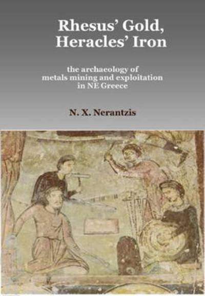 Cover for Nerantzis X. Nerantzis · Rhesus' Gold, Heracles' Iron: the archaeology of metals mining and exploitation in NE Greece (Taschenbuch) (2016)