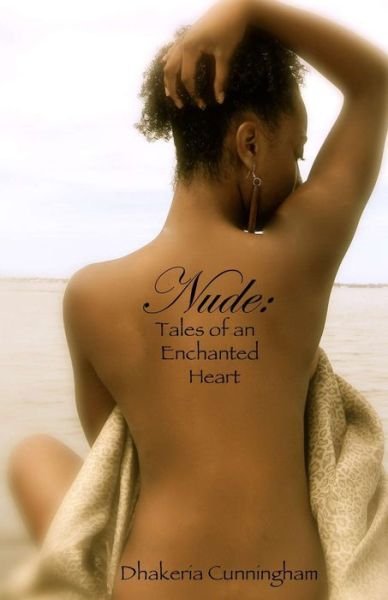 Cover for Dhakeria Shante\' Cunningham · Nude: Tales of an Enchanted Heart (Paperback Bog) (2011)