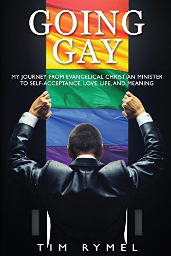 Cover for Tim Rymel · Going Gay My Journey from Evangelical Christian to Self-Acceptance Love, Life and Meaning (Pocketbok) (2014)