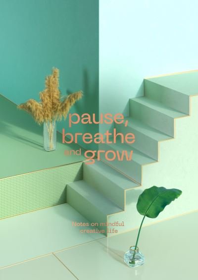 Pause, Breathe and Grow: Notes on mindful creative life (flat lay notebook) - Radim Malinic - Kirjat - Brand Nu Limited - 9780993540028 - tiistai 1. joulukuuta 2020