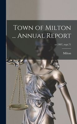 Cover for Milton (Mass ) · Town of Milton ... Annual Report; yr.1907, rept.71 (Hardcover Book) (2021)