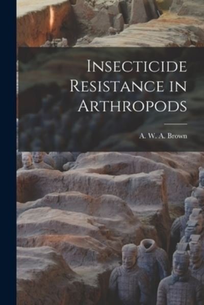 Cover for A W a (Anthony William Aldr Brown · Insecticide Resistance in Arthropods (Taschenbuch) (2021)