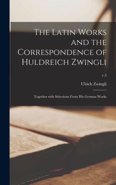 Cover for Ulrich 1484-1531 Zwingli · The Latin Works and the Correspondence of Huldreich Zwingli (Hardcover Book) (2021)