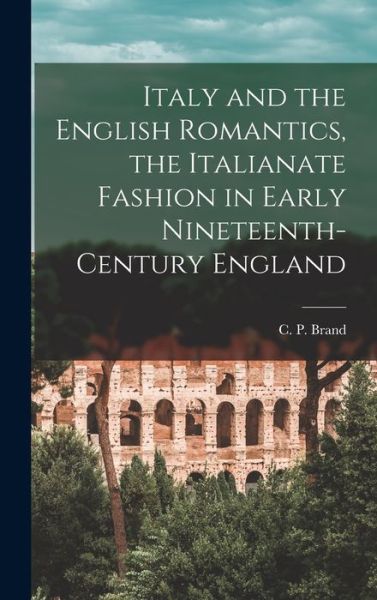 Cover for C P (Charles Peter) Brand · Italy and the English Romantics, the Italianate Fashion in Early Nineteenth-century England (Gebundenes Buch) (2021)