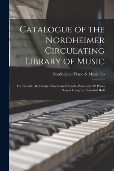 Cover for Nordheimer Piano &amp; Music Co · Catalogue of the Nordheimer Circulating Library of Music [microform]: for Pianola, Metrostyle-pianola and Pianola-piano and All Piano Players Using the Standard Roll (Paperback Book) (2021)
