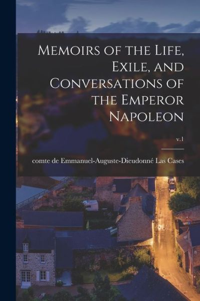 Cover for Emmanuel-Auguste-Dieudonne Las Cases · Memoirs of the Life, Exile, and Conversations of the Emperor Napoleon; v.1 (Paperback Book) (2021)