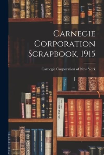 Cover for Carnegie Corporation of New York · Carnegie Corporation Scrapbook, 1915 (Paperback Book) (2021)