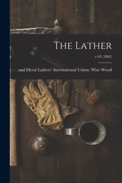 Cover for Wire And Metal Lathers' Interna Wood · The Lather; v.63 (1963) (Pocketbok) (2021)