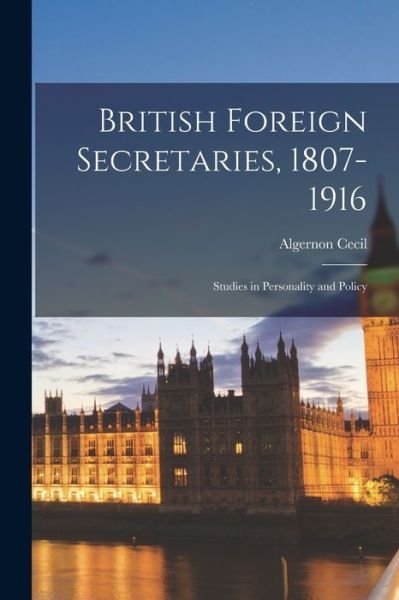 Cover for Algernon 1879-1953 Cecil · British Foreign Secretaries, 1807-1916; Studies in Personality and Policy (Pocketbok) (2021)