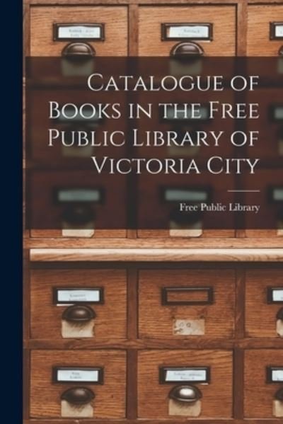 Cover for B C ) Free Public Library (Victoria · Catalogue of Books in the Free Public Library of Victoria City [microform] (Paperback Bog) (2021)