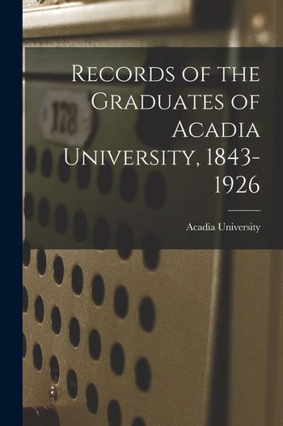 Cover for Acadia University · Records of the Graduates of Acadia University, 1843-1926 (Paperback Book) (2021)