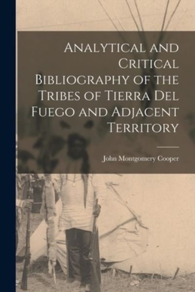 Analytical and Critical Bibliography of the Tribes of Tierra Del Fuego and Adjacent Territory - John Montgomery Cooper - Libros - Creative Media Partners, LLC - 9781016549028 - 27 de octubre de 2022