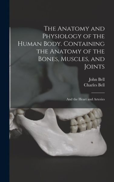 Cover for Charles Bell · Anatomy and Physiology of the Human Body. Containing the Anatomy of the Bones, Muscles, and Joints; and the Heart and Arteries (Book) (2022)