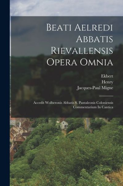 Cover for Saint Aelred (of Rievaulx) · Beati Aelredi Abbatis Rievallensis Opera Omnia (Book) (2022)