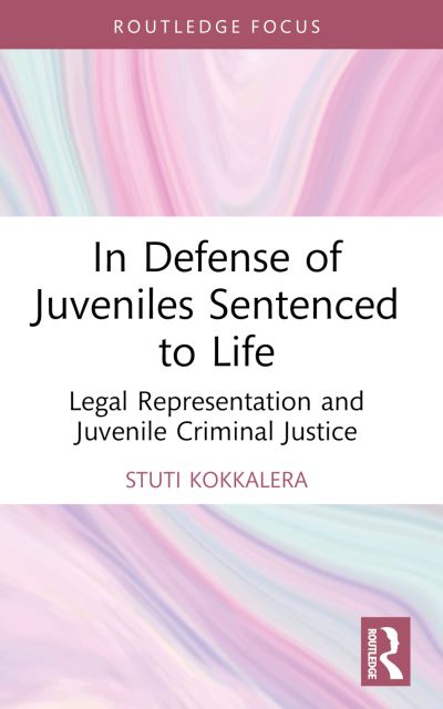 Cover for Stuti Kokkalera · In Defense of Juveniles Sentenced to Life: Legal Representation and Juvenile Criminal Justice - Routledge Contemporary Issues in Criminal Justice and Procedure (Paperback Book) (2024)