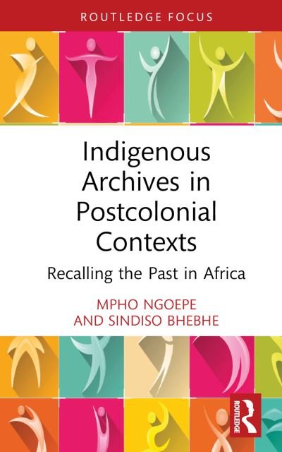Indigenous Archives in Postcolonial Contexts: Recalling the Past in Africa - Ngoepe, Mpho (University of South Africa) - Kirjat - Taylor & Francis Ltd - 9781032235028 - keskiviikko 6. joulukuuta 2023