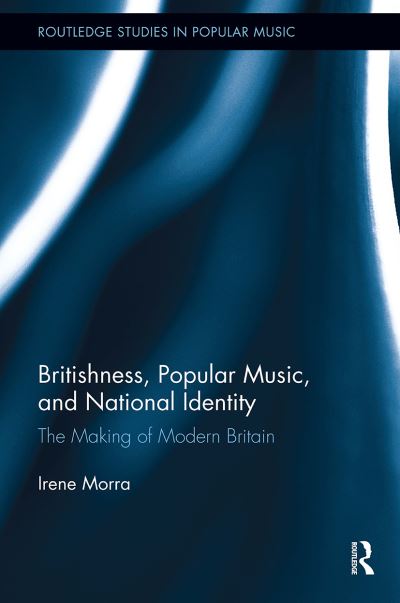 Cover for Morra, Irene (Cardiff University, UK) · Britishness, Popular Music, and National Identity: The Making of Modern Britain - Routledge Studies in Popular Music (Paperback Book) (2024)