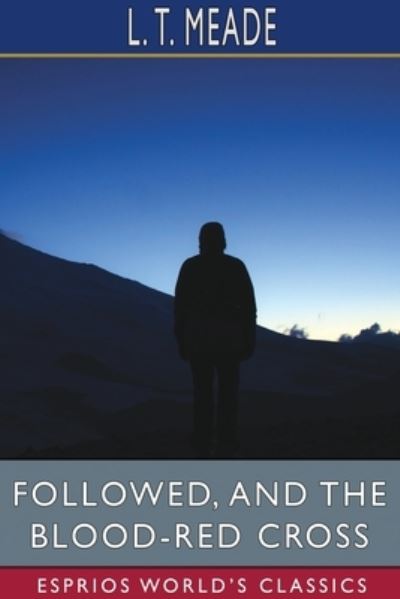 Followed, and The Blood-Red Cross (Esprios Classics) - L T Meade - Books - Blurb - 9781034145028 - August 23, 2024