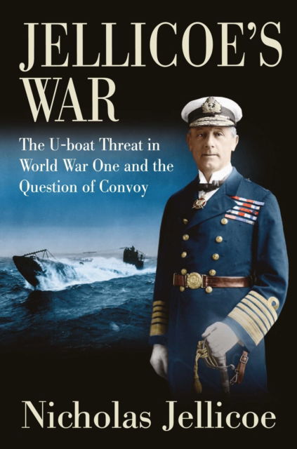 Cover for Nicholas Jellicoe · Jellicoe's War: The U-Boat Threat in World War I and the Question of Convoy (Innbunden bok) (2024)