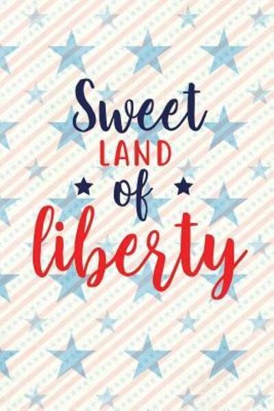 Cover for Festivity Day Press · Sweet Land Of Liberty Independence Day | The Fourth of July | College Ruled Notebook | Gift &amp; Greeting Card Alternative (Paperback Book) (2019)