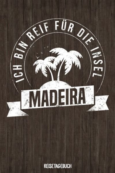 Ich bin reif für die Insel Madeira Reisetagebuch : Tagebuch ca DIN A5 weiß liniert über 100 Seiten I Portugal I Urlaubstagebuch - Insel Reisetagebuch Publishing - Bøger - Independently Published - 9781079159028 - 8. juli 2019