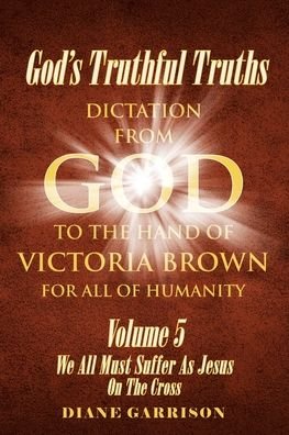 Cover for Garrison Diane Garrison · God's Truthful Truths: Volume 5: We All Must All Suffer As Jesus On The Cross (Pocketbok) (2020)