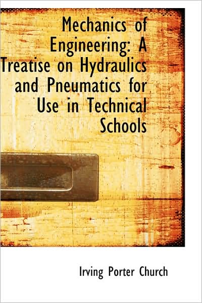 Cover for Irving Porter Church · Mechanics of Engineering: a Treatise on Hydraulics and Pneumatics for Use in Technical Schools (Paperback Book) (2009)