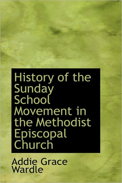 Cover for Addie Grace Wardle · History of the Sunday School Movement in the Methodist Episcopal Church (Paperback Book) (2009)