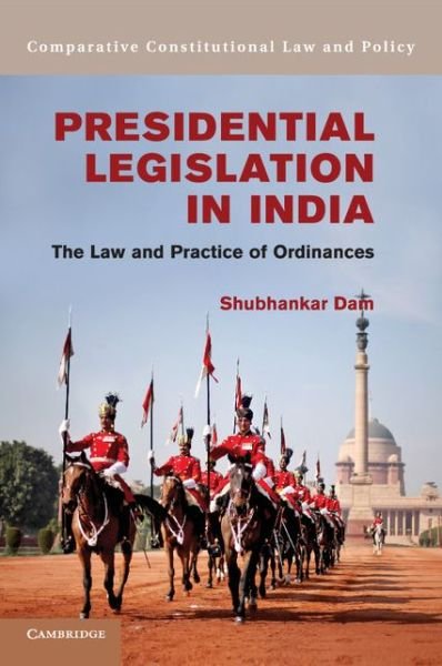 Cover for Dam, Shubhankar (Singapore Management University) · Presidential Legislation in India: The Law and Practice of Ordinances - Comparative Constitutional Law and Policy (Paperback Book) (2015)
