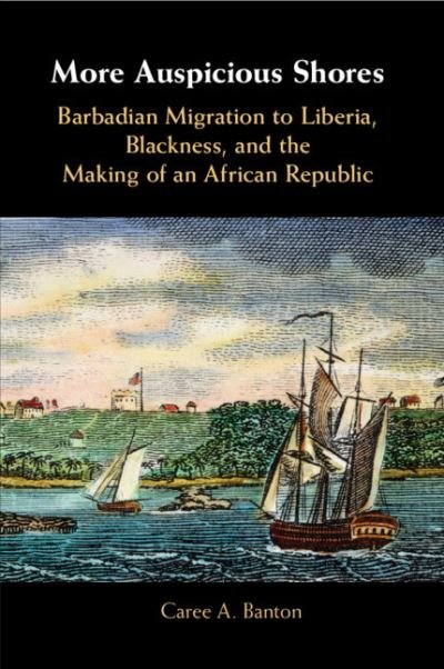Cover for Banton, Caree A. (University of Arkansas) · More Auspicious Shores: Barbadian Migration to Liberia, Blackness, and the Making of an African Republic (Paperback Book) (2020)