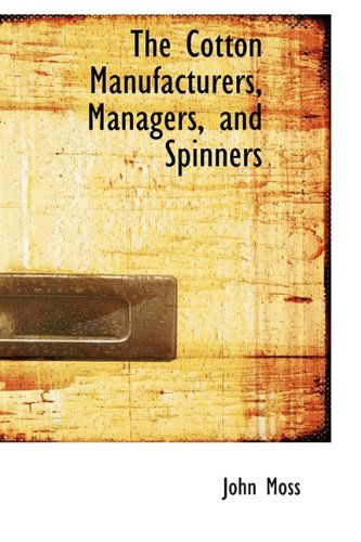 Cover for John Moss · The Cotton Manufacturers, Managers, and Spinners (Hardcover Book) (2009)