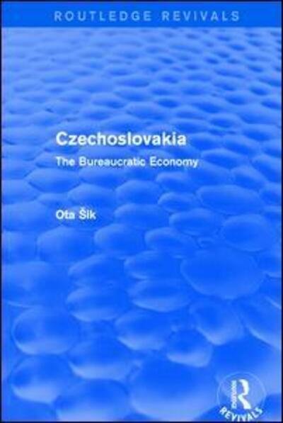 Czechoslovakia: The Bureaucratic Economy - Routledge Revivals - Ota Sik - Books - Taylor & Francis Ltd - 9781138038028 - January 25, 2019