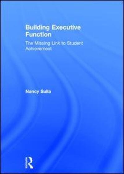 Cover for Sulla, Nancy (Innovative Designs for Education, USA) · Building Executive Function: The Missing Link to Student Achievement (Inbunden Bok) (2017)