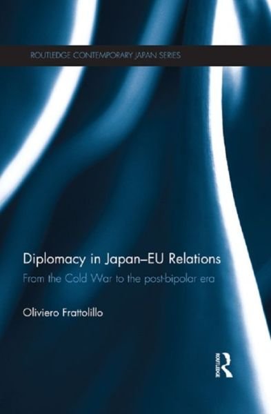 Cover for Frattolillo, Oliviero (University of Naples, Italy) · Diplomacy in Japan-EU Relations: From the Cold War to the Post-Bipolar Era - Routledge Contemporary Japan Series (Paperback Book) (2016)