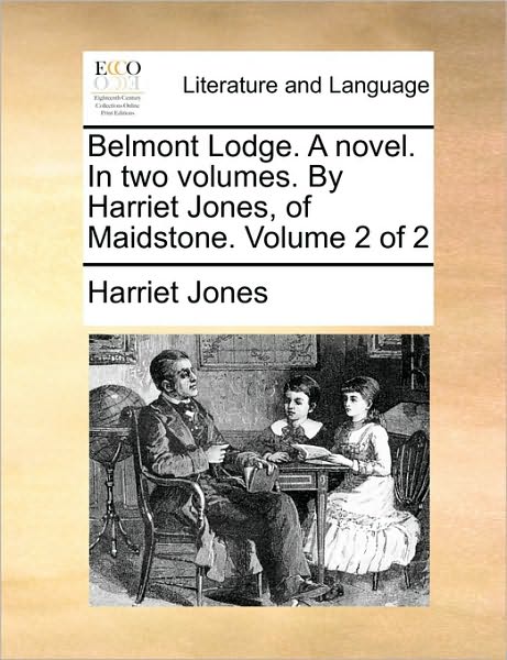 Belmont Lodge. a Novel. in Two Volumes. by Harriet Jones, of Maidstone. Volume 2 of 2 - Harriet Jones - Books - Gale Ecco, Print Editions - 9781170577028 - May 29, 2010