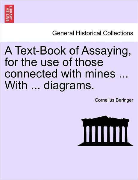 Cover for Cornelius Beringer · A Text-book of Assaying, for the Use of Those Connected with Mines ... with ... Diagrams. (Paperback Book) (2011)